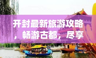 開封最新旅游攻略,暢游古都,盡享精彩之旅!