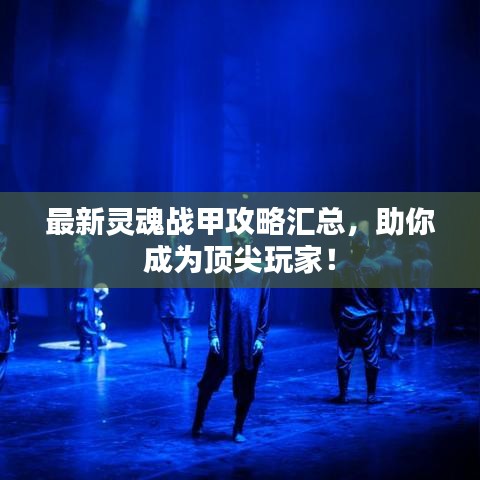 最新靈魂戰(zhàn)甲攻略匯總，助你成為頂尖玩家！