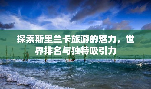 探索斯里蘭卡旅游的魅力,世界排名與獨特吸引力