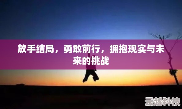 放手結局,勇敢前行,擁抱現實與未來的挑戰