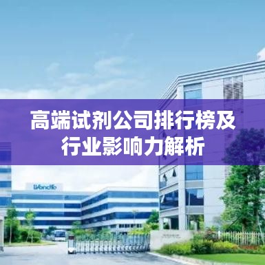 高端試劑公司排行榜及行業影響力解析