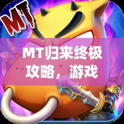 MT歸來終極攻略,游戲世界征服指南