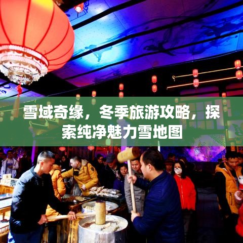 雪域奇緣,冬季旅游攻略,探索純凈魅力雪地圖