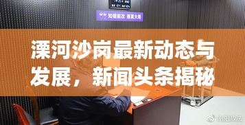 溧河沙崗最新動態與發展，新聞頭條揭秘當地要聞