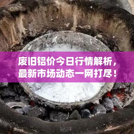 廢舊鋁價今日行情解析,最新市場動態一網打盡!