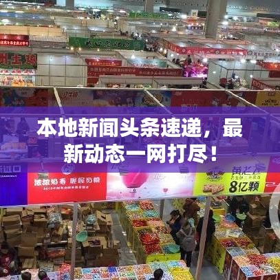 本地新聞頭條速遞，最新動態一網打盡！