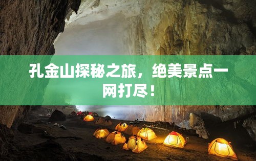 孔金山探秘之旅,絕美景點一網打盡!