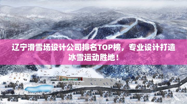 遼寧滑雪場設計公司排名TOP榜，專業設計打造冰雪運動勝地！