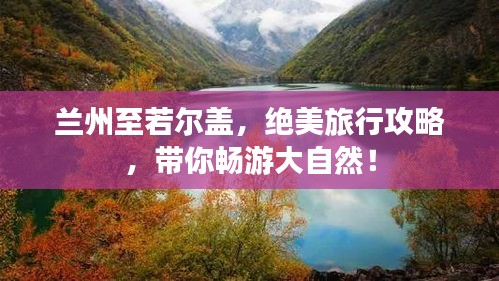 蘭州至若爾蓋,絕美旅行攻略,帶你暢游大自然!