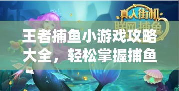 王者捕魚小游戲攻略大全，輕松掌握捕魚技巧，贏取豐厚獎勵！