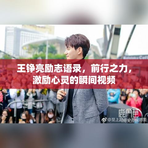 王錚亮勵志語錄,前行之力,激勵心靈的瞬間視頻