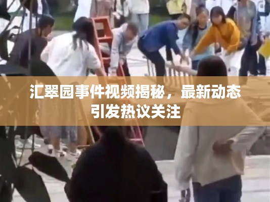 匯翠園事件視頻揭秘,最新動態引發熱議關注