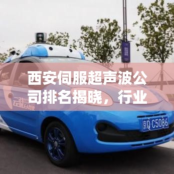 西安伺服超聲波公司排名揭曉,行業影響力不容小覷