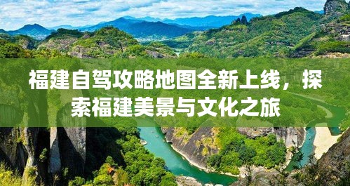 福建自駕攻略地圖全新上線(xiàn),探索福建美景與文化之旅