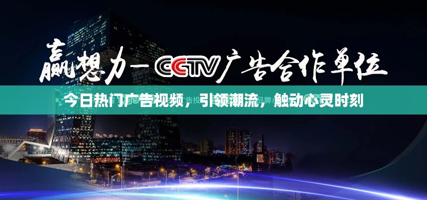 今日熱門廣告視頻,引領潮流,觸動心靈時刻