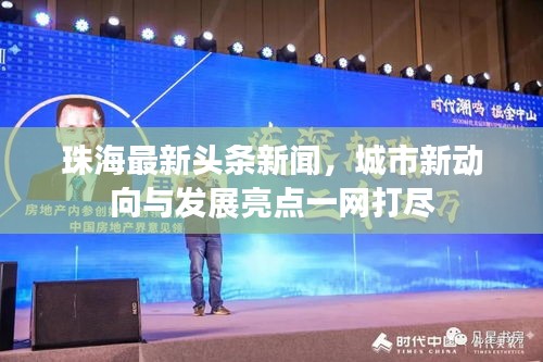 珠海最新頭條新聞,城市新動向與發展亮點一網打盡