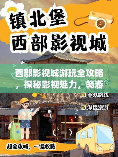 西部影視城游玩全攻略,探秘影視魅力,暢游影城勝地!
