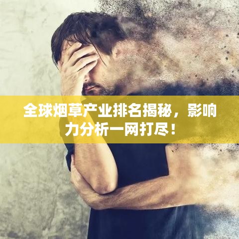 全球煙草產業排名揭秘,影響力分析一網打盡!