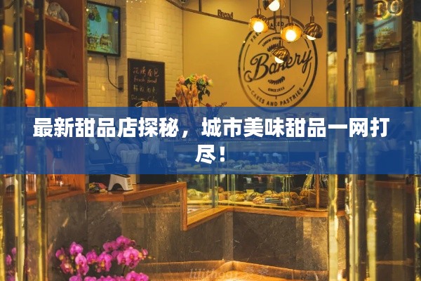 最新甜品店探秘,城市美味甜品一網(wǎng)打盡!