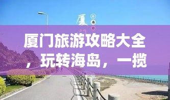 廈門旅游攻略大全,玩轉海島,一攬全面游玩指南