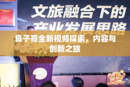 良子哥全新視頻探索,內容與創新之旅