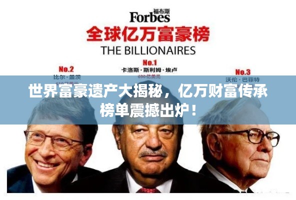 世界富豪遺產大揭秘，億萬財富傳承榜單震撼出爐！