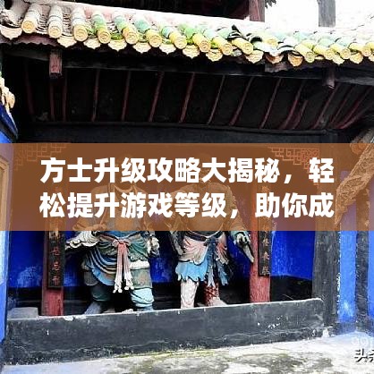 方士升級攻略大揭秘,輕松提升游戲等級,助你成為頂尖高手!