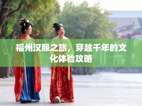 福州漢服之旅,穿越千年的文化體驗(yàn)攻略