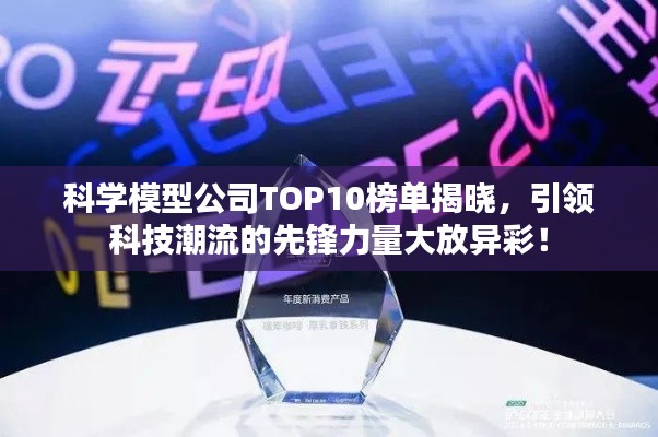 科學模型公司TOP10榜單揭曉,引領科技潮流的先鋒力量大放異彩!