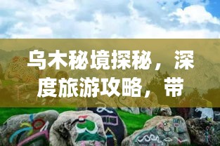 烏木秘境探秘,深度旅游攻略,帶你領(lǐng)略獨(dú)特魅力!