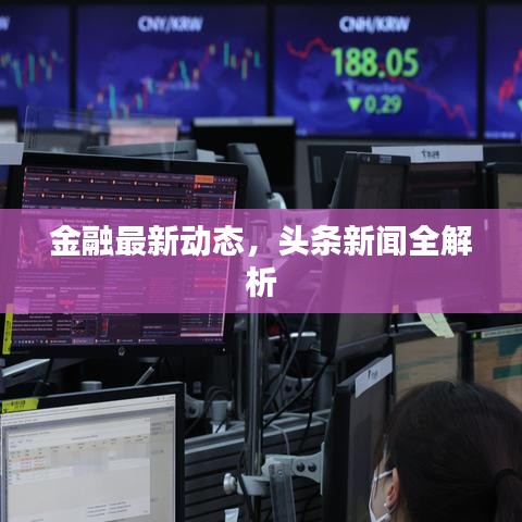 金融最新動態,頭條新聞全解析
