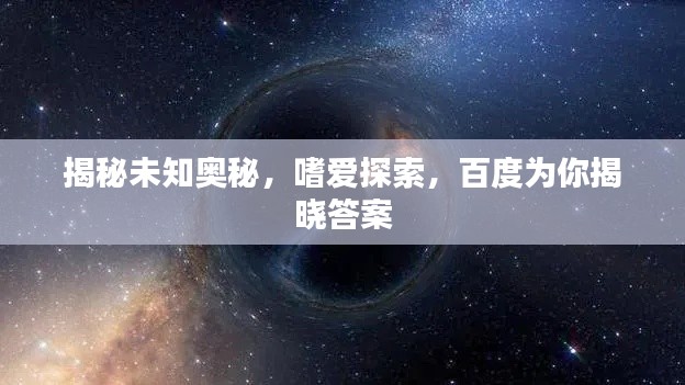 揭秘未知奧秘,嗜愛探索,百度為你揭曉答案