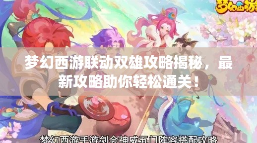 夢幻西游聯動雙雄攻略揭秘,最新攻略助你輕松通關!