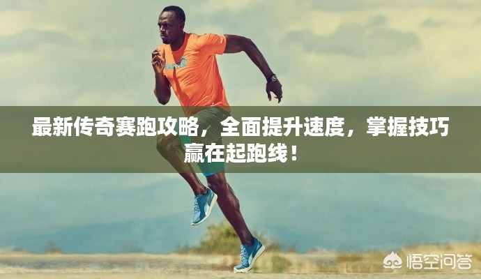 最新傳奇賽跑攻略,全面提升速度,掌握技巧贏在起跑線!